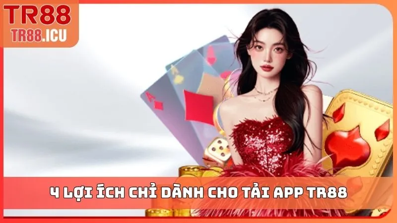 4 lợi ích chỉ dành cho tải app TR88