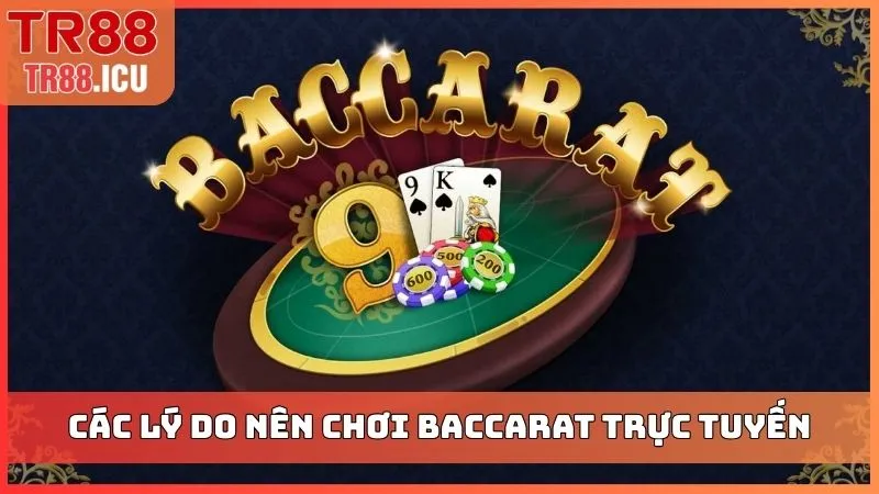 Các lý do nên chơi Baccarat trực tuyến