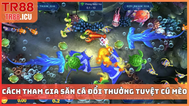 Cách tham gia săn cá đổi thưởng tuyệt cú mèo