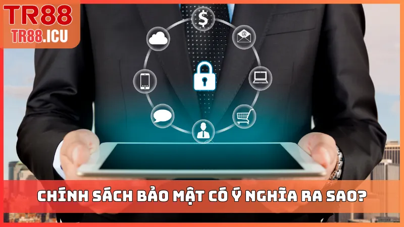 Chính sách bảo mật có ý nghĩa ra sao?