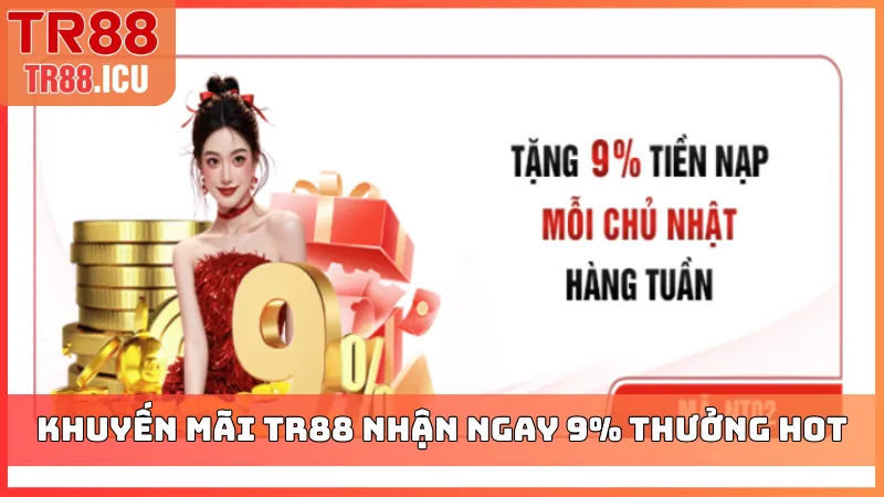 Khuyến mãi TR88 nhận ngay 9% thưởng siêu hot